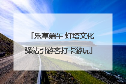 乐享端午 灯塔文化驿站引游客打卡游玩